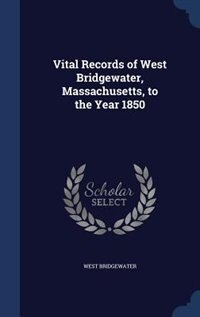 Couverture_Vital Records of West Bridgewater, Massachusetts, to the Year 1850