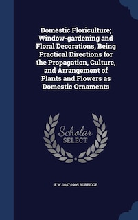 Front cover_Domestic Floriculture; Window-gardening and Floral Decorations, Being Practical Directions for the Propagation, Culture, and Arrangement of Plants and Flowers as Domestic Ornaments
