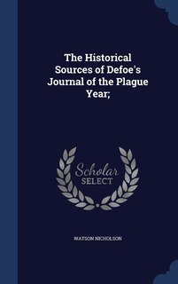 The Historical Sources of Defoe's Journal of the Plague Year;