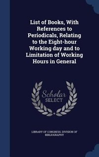 Couverture_List of Books, With References to Periodicals, Relating to the Eight-hour Working day and to Limitation of Working Hours in General