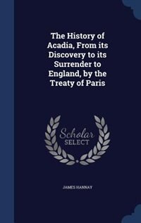 Front cover_The History of Acadia, From its Discovery to its Surrender to England, by the Treaty of Paris