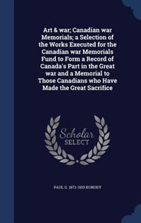Front cover_Art & war; Canadian war Memorials; a Selection of the Works Executed for the Canadian war Memorials Fund to Form a Record of Canada's Part in the Great war and a Memorial to Those Canadians who Have Made the Great Sacrifice