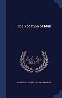 The Vocation of Man by Johann Gottlieb Fichte