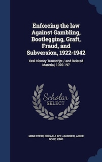 Front cover_Enforcing the law Against Gambling, Bootlegging, Graft, Fraud, and Subversion, 1922-1942