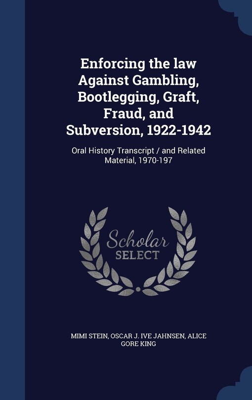 Front cover_Enforcing the law Against Gambling, Bootlegging, Graft, Fraud, and Subversion, 1922-1942