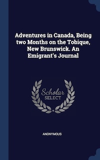 Couverture_Adventures in Canada, Being two Months on the Tobique, New Brunswick. An Emigrant's Journal