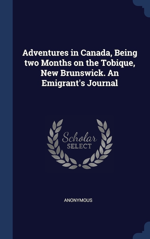 Couverture_Adventures in Canada, Being two Months on the Tobique, New Brunswick. An Emigrant's Journal