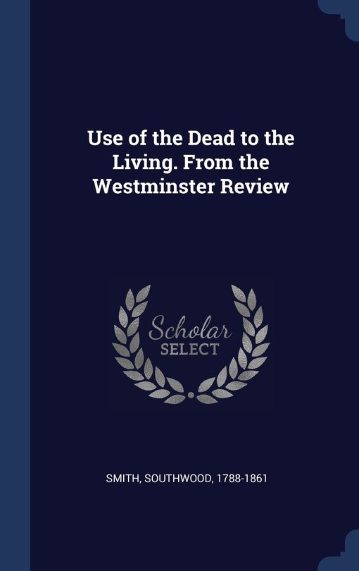 Front cover_Use of the Dead to the Living. From the Westminster Review