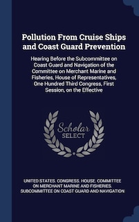 Pollution From Cruise Ships and Coast Guard Prevention: Hearing Before the Subcommittee on Coast Guard and Navigation of the Committee on Merchant Marine and Fisheries, House of Representatives, One Hundred Third Congress, First Session, on the Effective