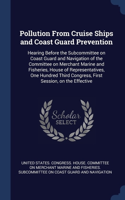 Pollution From Cruise Ships and Coast Guard Prevention: Hearing Before the Subcommittee on Coast Guard and Navigation of the Committee on Merchant Marine and Fisheries, House of Representatives, One Hundred Third Congress, First Session, on the Effective