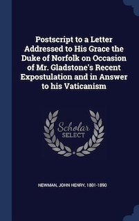 Front cover_Postscript to a Letter Addressed to His Grace the Duke of Norfolk on Occasion of Mr. Gladstone's Recent Expostulation and in Answer to his Vaticanism