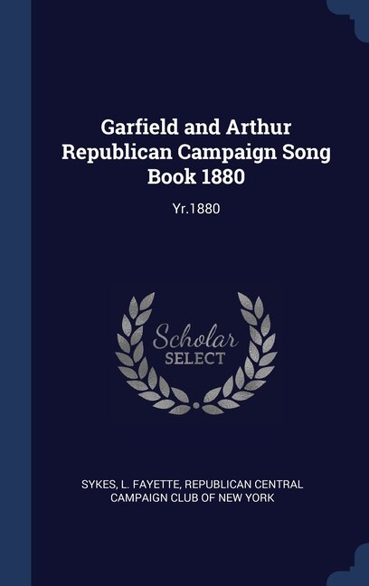 Front cover_Garfield and Arthur Republican Campaign Song Book 1880