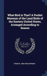 Front cover_What Bird is That? A Pocket Museum of the Land Birds of the Eastern United States, Arranged According to Season