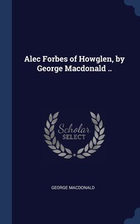 Front cover_Alec Forbes of Howglen, by George Macdonald ..