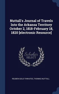Couverture_Nuttall's Journal of Travels Into the Arkansa Territory October 2, 1818-February 18, 1820 [electronic Resource]