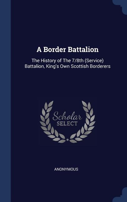A Border Battalion: The History of The 7/8th (Service) Battalion, King's Own Scottish Borderers
