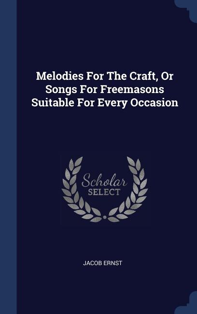 Couverture_Melodies For The Craft, Or Songs For Freemasons Suitable For Every Occasion
