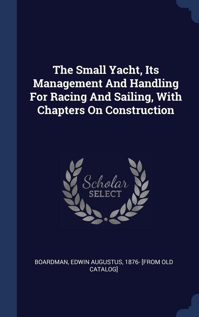 Couverture_The Small Yacht, Its Management And Handling For Racing And Sailing, With Chapters On Construction