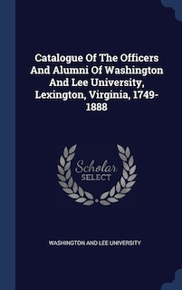 Front cover_Catalogue Of The Officers And Alumni Of Washington And Lee University, Lexington, Virginia, 1749-1888