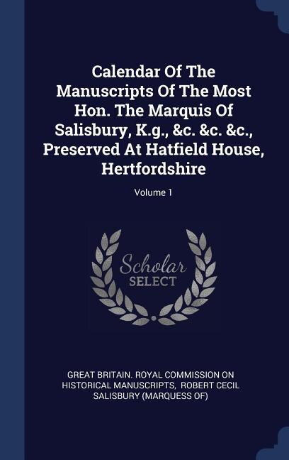 Front cover_Calendar Of The Manuscripts Of The Most Hon. The Marquis Of Salisbury, K.g., &c. &c. &c., Preserved At Hatfield House, Hertfordshire; Volume 1