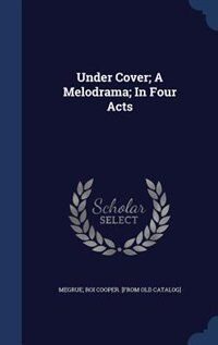 Couverture_Under Cover; A Melodrama; In Four Acts
