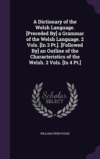 Front cover_A Dictionary of the Welsh Language. [Preceded By] a Grammar of the Welsh Language. 2 Vols. [In 3 Pt.]. [Followed By] an Outline of the Characteristics of the Welsh. 2 Vols. [In 4 Pt.]