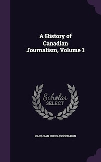 Couverture_A History of Canadian Journalism, Volume 1