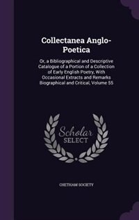 Collectanea Anglo-Poetica: Or, a Bibliographical and Descriptive Catalogue of a Portion of a Collection of Early English Poetry, With Occasional Extracts and Remarks Biographical and Critical, Volume 55