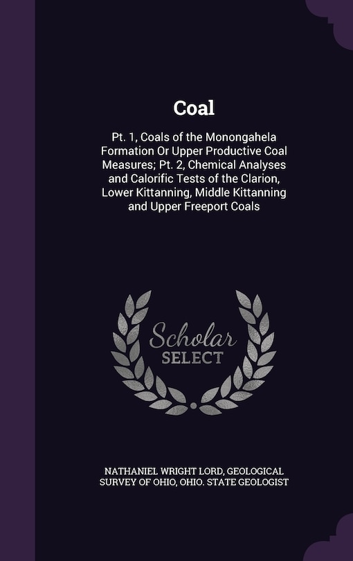 Coal: Pt. 1, Coals of the Monongahela Formation Or Upper Productive Coal Measures; Pt. 2, Chemical Analyses and Calorific Tests of the Clarion, Lower Kittanning, Middle Kittanning and Upper Freeport Coals