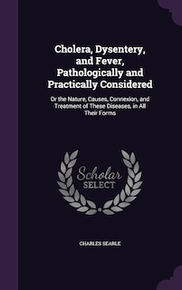 Front cover_Cholera, Dysentery, and Fever, Pathologically and Practically Considered