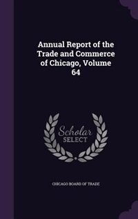 Front cover_Annual Report of the Trade and Commerce of Chicago, Volume 64