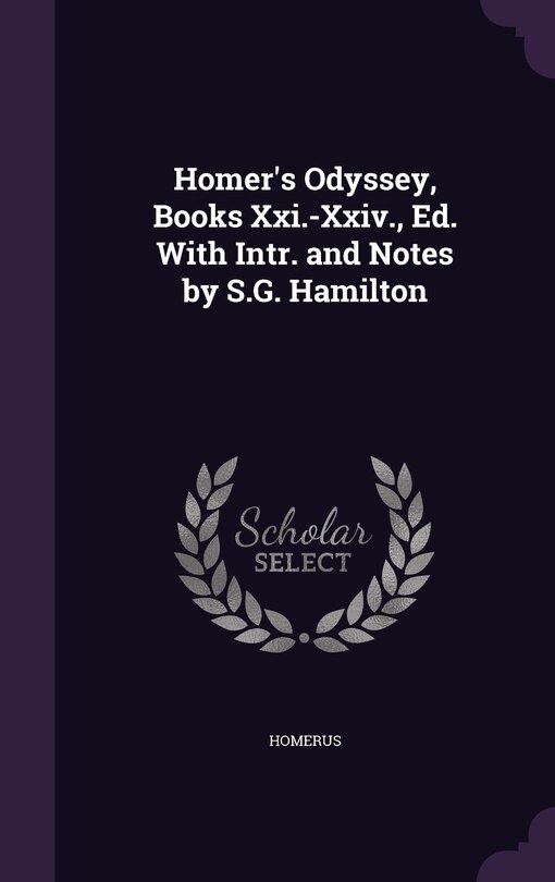 Homer's Odyssey, Books Xxi.-Xxiv., Ed. With Intr. and Notes by S.G. Hamilton