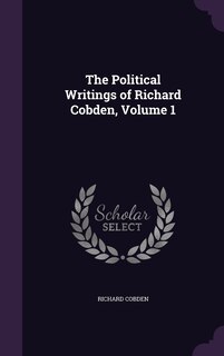 Front cover_The Political Writings of Richard Cobden, Volume 1