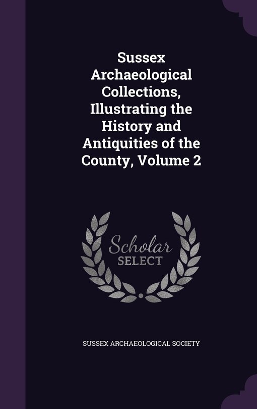 Front cover_Sussex Archaeological Collections, Illustrating the History and Antiquities of the County, Volume 2