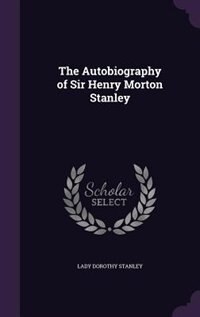 The Autobiography of Sir Henry Morton Stanley