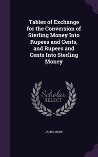 Front cover_Tables of Exchange for the Conversion of Sterling Money Into Rupees and Cents, and Rupees and Cents Into Sterling Money