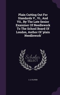 Front cover_Plain Cutting Out For Standards V., Vi., And Vii., By The Late Senior Examiner Of Needlework To The School Board Of London, Author Of 'plain Needlework'