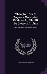 Front cover_Theophili, Qui Et Rugerus, Presbyteri Et Monachi, Libri Iii. De Diversis Artibus