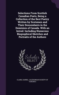 Couverture_Selections From Scottish Canadian Poets, Being a Collection of the Best Poetry Written by Scotsmen and Their Descendants in the Dominion of Canada. With an Introd. Including Numerous Biographical Sketches and Portraits of the Authors