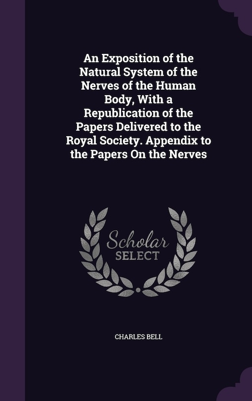 Front cover_An Exposition of the Natural System of the Nerves of the Human Body, With a Republication of the Papers Delivered to the Royal Society. Appendix to the Papers On the Nerves