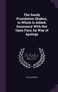 Couverture_The Sandy Foundation Shaken, to Which Is Added, Innocency With Her Open Face, by Way of Apology