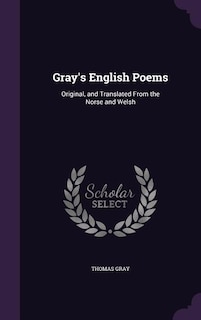 Gray's English Poems: Original, and Translated From the Norse and Welsh