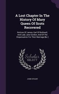 Couverture_A Lost Chapter In The History Of Mary Queen Of Scots Recovered