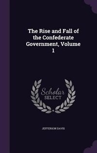 Couverture_The Rise and Fall of the Confederate Government, Volume 1