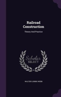 Railroad Construction: Theory And Practice