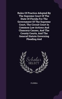 Couverture_Rules Of Practice Adopted By The Supreme Court Of The State Of Florida For The Government Of The Supreme Court, The Circuit Court In Common Law Actions And Chancery Causes, And The County Courts, And The General Statute Governing Pleading And