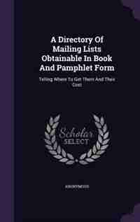 A Directory Of Mailing Lists Obtainable In Book And Pamphlet Form: Telling Where To Get Them And Their Cost by Anonymous