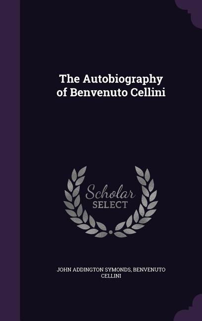 The Autobiography of Benvenuto Cellini