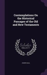 Contemplations On the Historical Passages of the Old and New Testaments