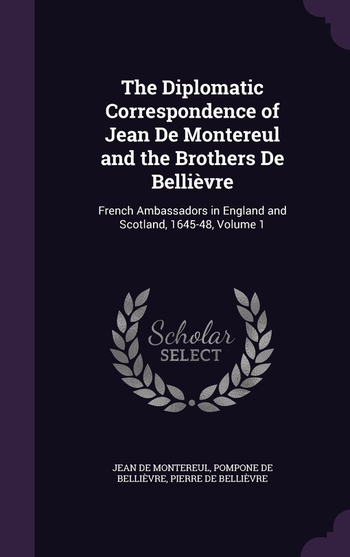 Front cover_The Diplomatic Correspondence of Jean De Montereul and the Brothers De Bellièvre